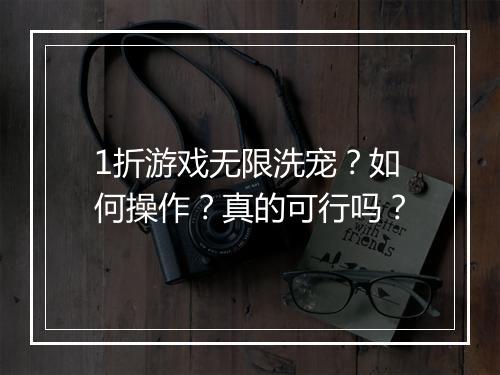 1折游戏无限洗宠？如何操作？真的可行吗？