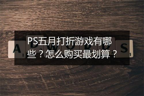 PS五月打折游戏有哪些?怎么购买最划算?