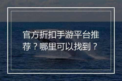 官方折扣手游平台推荐？哪里可以找到？