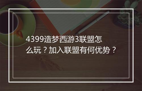 4399造梦西游3联盟怎么玩？加入联盟有何优势？