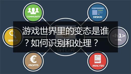 游戏世界里的变态是谁？如何识别和处理？