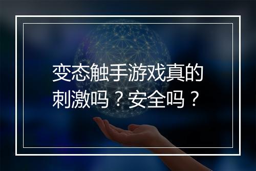 变态触手游戏真的刺激吗?安全吗?