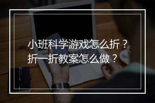 小班科学游戏怎么折？折一折教案怎么做？