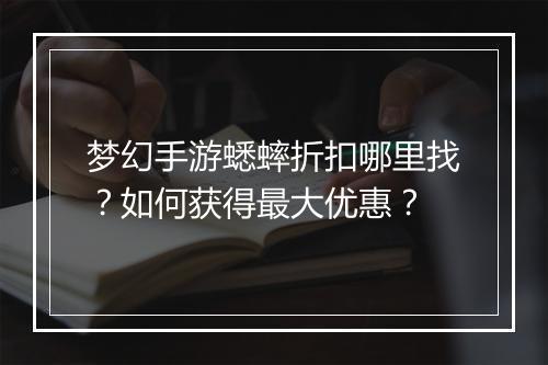 梦幻手游蟋蟀折扣哪里找？如何获得最大优惠？