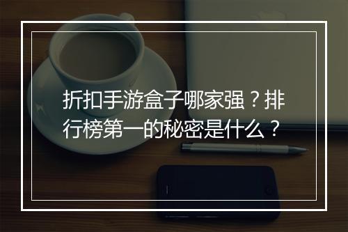 折扣手游盒子哪家强？排行榜第一的秘密是什么？