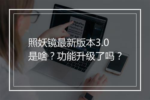 照妖镜最新版本3.0是啥?功能升级了吗?