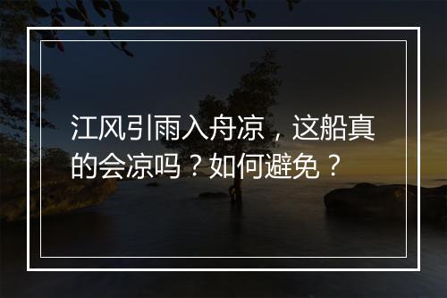 江风引雨入舟凉,这船真的会凉吗?如何避免?