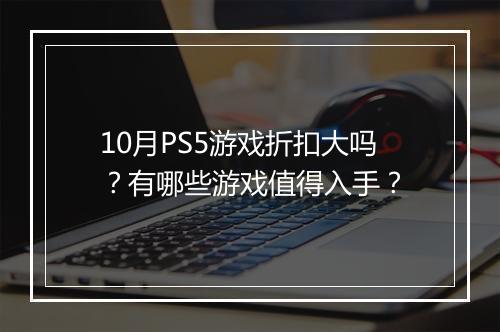 10月PS5游戏折扣大吗?有哪些游戏值得入手?