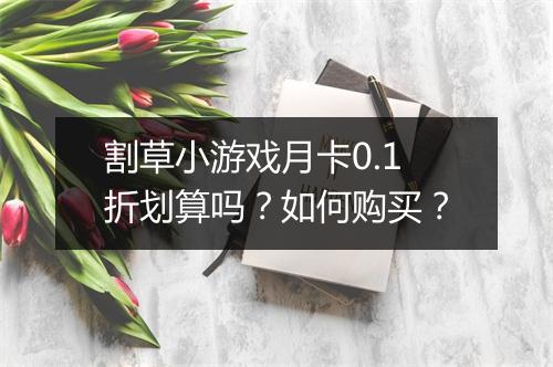 割草小游戏月卡0.1折划算吗？如何购买？