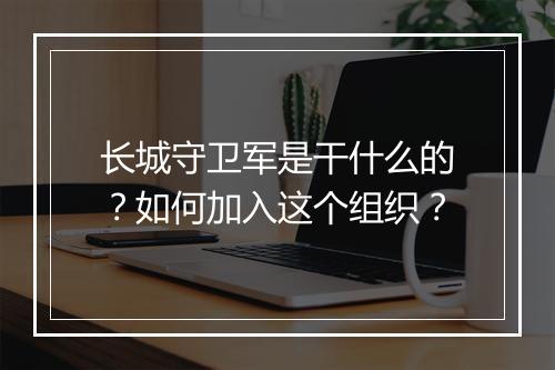 长城守卫军是干什么的?如何加入这个组织?