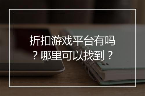 折扣游戏平台有吗？哪里可以找到？