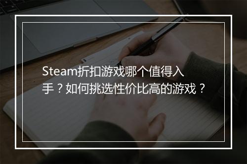 Steam折扣游戏哪个值得入手?如何挑选性价比高的游戏?