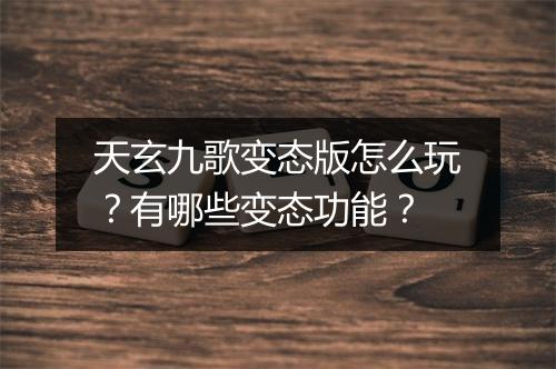 天玄九歌变态版怎么玩？有哪些变态功能？