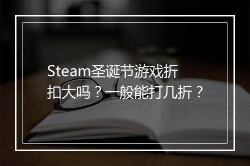 Steam圣诞节游戏折扣大吗?一般能打几折?