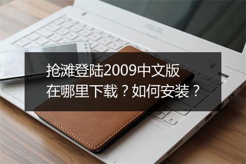 抢滩登陆2009中文版在哪里下载?如何安装?