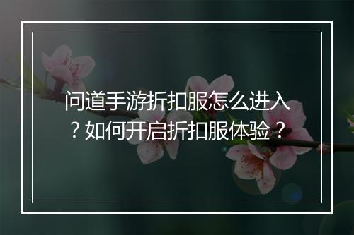 问道手游折扣服怎么进入？如何开启折扣服体验？