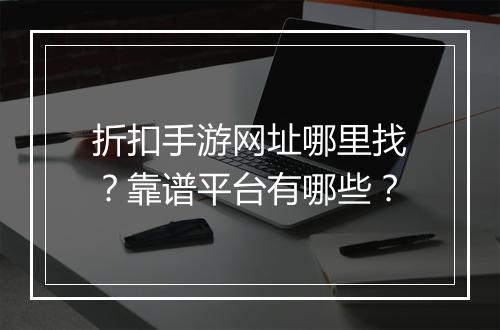 折扣手游网址哪里找？靠谱平台有哪些？