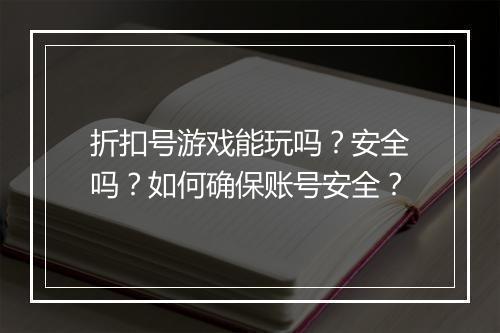 折扣号游戏能玩吗？安全吗？如何确保账号安全？