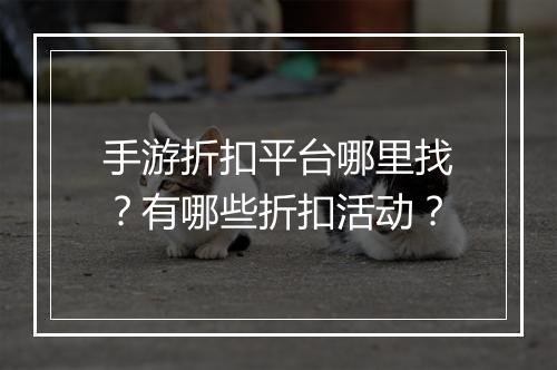 手游折扣平台哪里找？有哪些折扣活动？