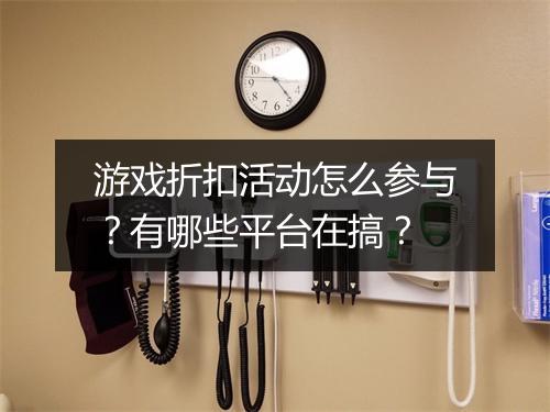 游戏折扣活动怎么参与？有哪些平台在搞？