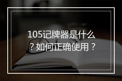 105记牌器是什么？如何正确使用？