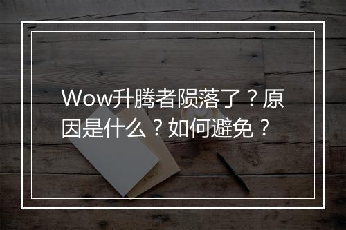 Wow升腾者陨落了？原因是什么？如何避免？