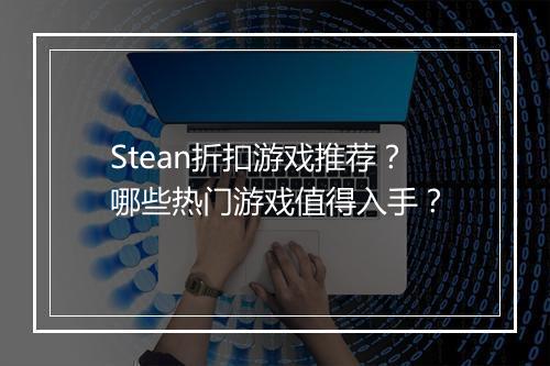 Stean折扣游戏推荐?哪些热门游戏值得入手?