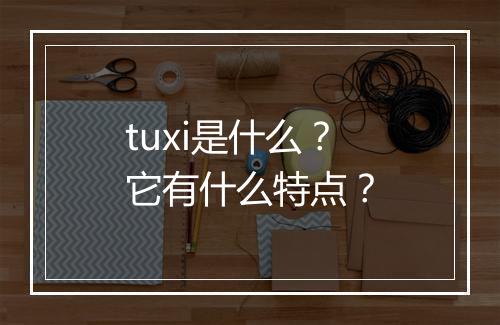 tuxi是什么？它有什么特点？