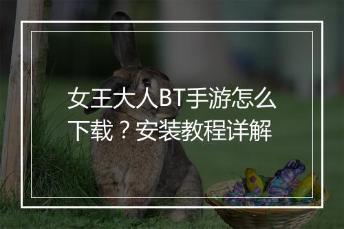 女王大人BT手游怎么下载？安装教程详解