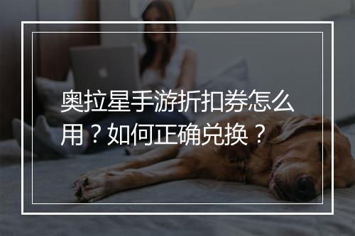 奥拉星手游折扣券怎么用?如何正确兑换?