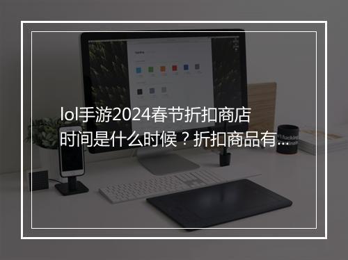 lol手游2024春节折扣商店时间是什么时候？折扣商品有哪些？