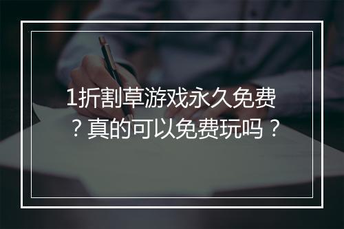 1折割草游戏永久免费？真的可以免费玩吗？