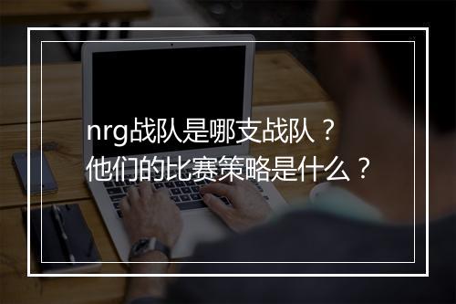 nrg战队是哪支战队？他们的比赛策略是什么？