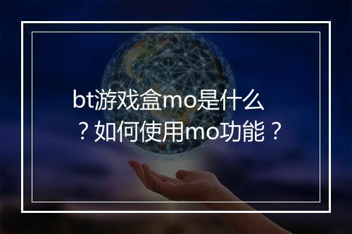 bt游戏盒mo是什么？如何使用mo功能？
