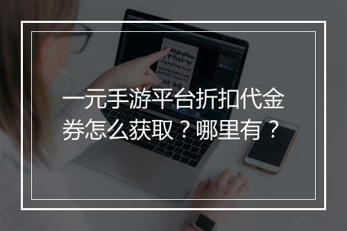 一元手游平台折扣代金券怎么获取？哪里有？