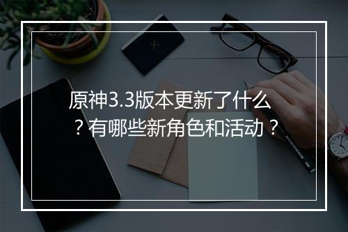 原神3.3版本更新了什么?有哪些新角色和活动?