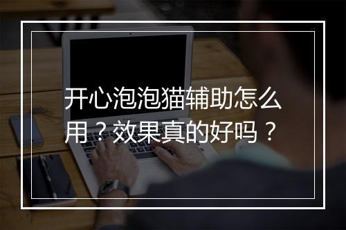 开心泡泡猫辅助怎么用?效果真的好吗?