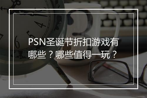 PSN圣诞节折扣游戏有哪些?哪些值得一玩?