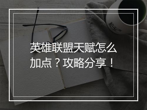 英雄联盟天赋怎么加点?攻略分享!