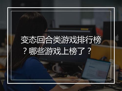 变态回合类游戏排行榜?哪些游戏上榜了?