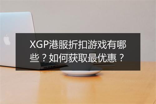 XGP港服折扣游戏有哪些?如何获取最优惠?