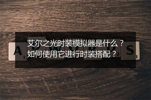 艾尔之光时装模拟器是什么？如何使用它进行时装搭配？