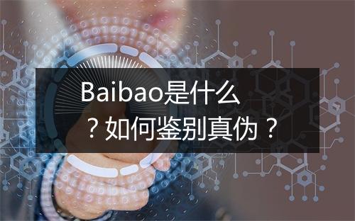 Baibao是什么？如何鉴别真伪？