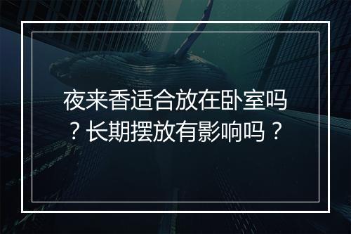 夜来香适合放在卧室吗？长期摆放有影响吗？