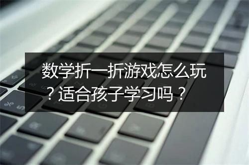 数学折一折游戏怎么玩？适合孩子学习吗？