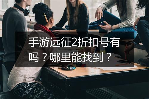 手游远征2折扣号有吗？哪里能找到？