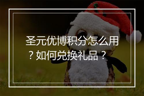 圣元优博积分怎么用?如何兑换礼品?