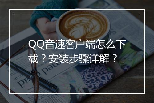 QQ音速客户端怎么下载？安装步骤详解？
