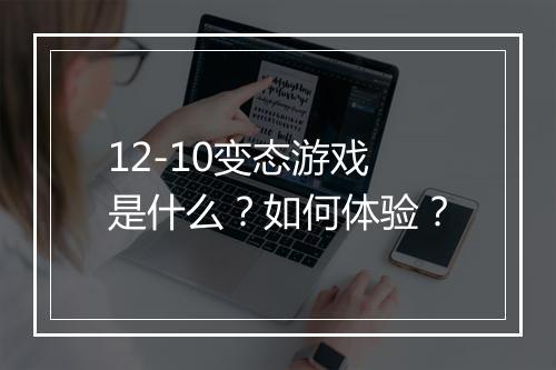 12-10变态游戏是什么？如何体验？