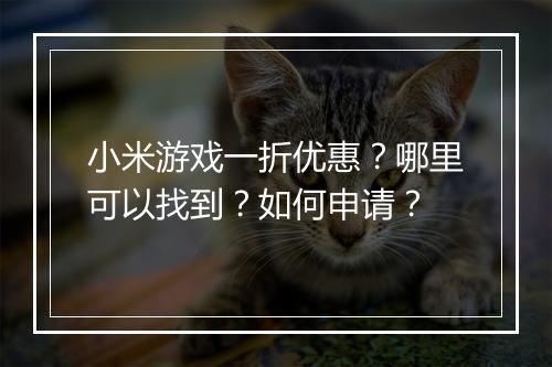 小米游戏一折优惠？哪里可以找到？如何申请？